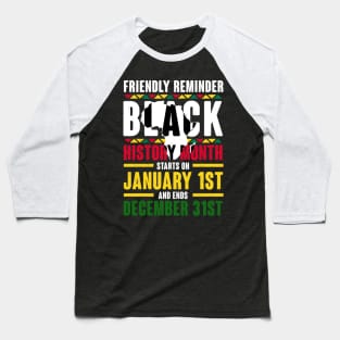 Black history month starts on January 1st and ends December 31st , Black History Baseball T-Shirt